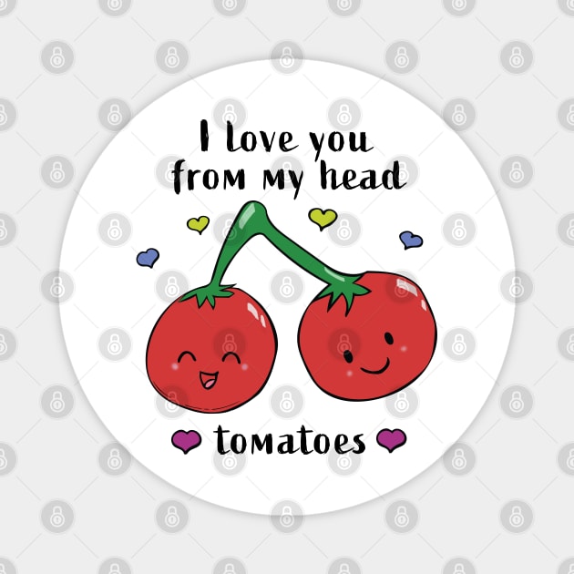 I love you from my head tomatoes Magnet by RocksNMills